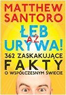 Aż Łeb Urywa. 362 zaskakujące fakty o współczesnym