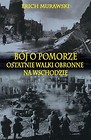 Bój o Pomorze. Ostatnie walki obronne na wschodzie