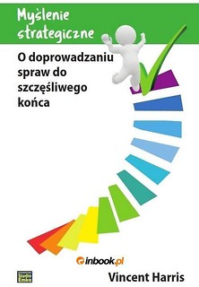 Myślenie strategiczne. O doprowadzaniu spraw...