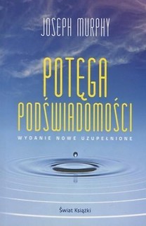 Potęga podświadomości. Wydanie nowe uzupełnione