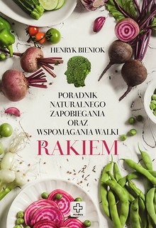 Poradnik naturalnego zapobiegania oraz wspomagania walki z rakiem