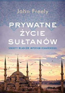 Prywatne życie sułtan&oacute;w. Sekrety władc&oacute;w Imperium