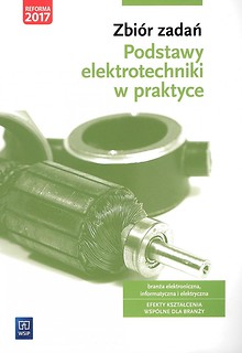 Podstawy elektrotechniki w praktyce. Zbi&oacute;r zadań