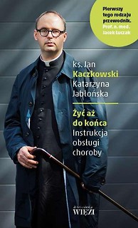 Żyć aż do końca. Instrukcja obsługi choroby
