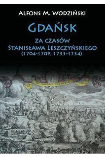 Gdańsk za czas&oacute;w Stanisława Leszczyńskiego...