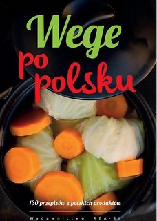 Wege po polsku. 130 przepis&oacute;w z polskich produkt&oacute;w