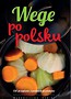Wege po polsku. 130 przepis&oacute;w z polskich produkt&oacute;w