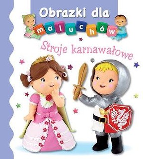 Obrazki dla maluch&oacute;w. Stroje karnawałowe wyd.2017