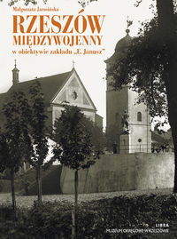 Rzeszów międzywojenny w obiektywie zakładu E.Janusz