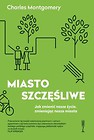 Miasto szczęśliwe Jak zmienić nasze życie zmieniając nasze miasta