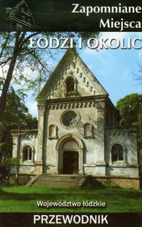 Zapomniane miejsca Łodzi i okolic Przewodnik