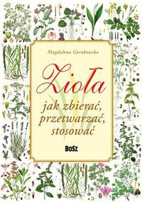 Zioła Jak zbierać przetwarzać stosować