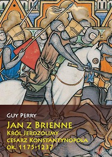 Jan z Brienne. Kr&oacute;l Jerozolimy, cesarz Konstantyn.