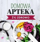 Domowa Apteka. Żyj zdrowo