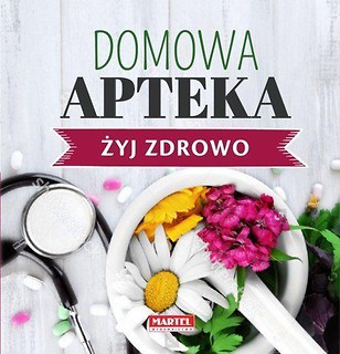 Domowa Apteka. Żyj zdrowo