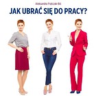 Jak ubrać się do pracy? Biznesowy dress code...