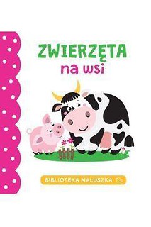 Biblioteka maluszka. Zwierzęta na wsi