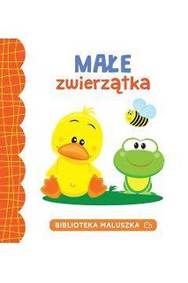 Biblioteka maluszka. Małe zwierzątka