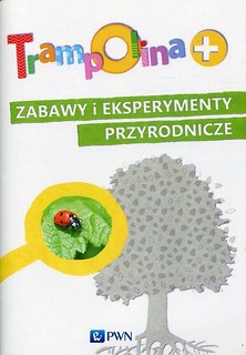 Trampolina+ Zabawy i eksperymenty przyrodnicze PWN