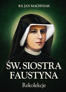 Św. Siostra Faustyna. Rekolekcje