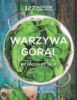 Warzywa g&oacute;rą. Od korzeni po liście