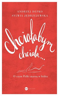 Chciałabym, chciała... O czym Polki marzą w ł&oacute;żku