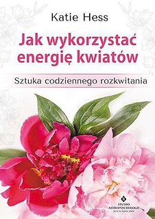 Jak wykorzystać energię kwiat&oacute;w