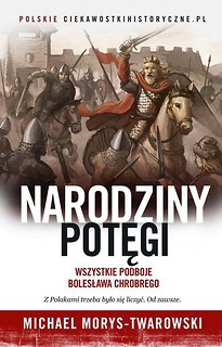 Narodziny potęgi. Wszystkie podboje B. Chrobrego