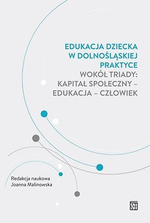 Edukacja dziecka w dolnośląskiej praktyce wokół triady: kapitał społeczny - edukacja - człowiek