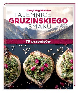 Tajemnice gruzińskiego smaku. 79 przepis&oacute;w