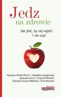 Jedz na zdrowie. Jak jeść by się najeść i nie utyć