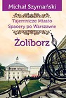 Tajemnicze miasto. Spacery po Warszawie. Żoliborz