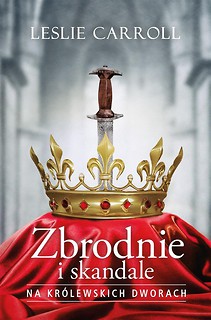 Zbrodnie i skandale na kr&oacute;lewskich dworach