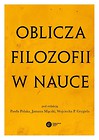 Oblicza filozofii w nauce. Księga pamiątkowa