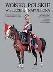 Wojsko Polskie w służbie Napoleona. Gwardia: szwoleżerowie, Tatarzy, eklererzy, grenadierzy