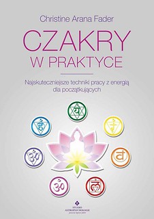 Czakry w praktyce. Najskuteczniejsze techniki...