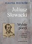 Klasyka mistrz&oacute;w. Juliusz Słowacki. Wyb&oacute;r poezji