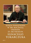 KSIĘGA PAMIĄTKOWA W 100. ROCZNICĘ URODZIN ŚP. ARCYBISKUPA IGNACEGO TOKARCZUKA