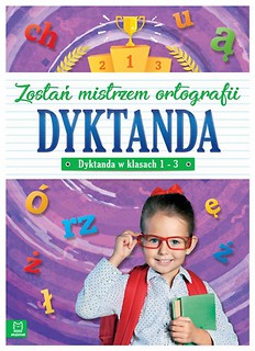 Dyktanda w klasach 1-3. Zostań mistrzem ortografii