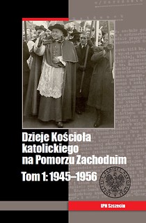 Dzieje Kościoła katolickiego na Pomorzu Zachodnim, t. 1, 1945–1956