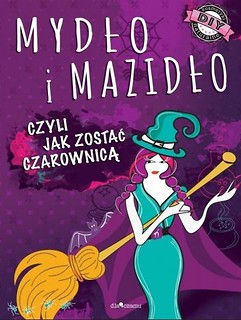 Mydło i mazidło czyli jak zostać czarownicą