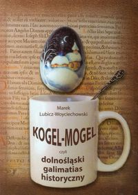 Kogel Mogel czyli dolnośląski galimatias historyczny