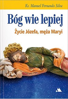 B&oacute;g wie lepiej. Życie J&oacute;zefa, męża Maryi