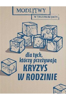 Dla tych, kt&oacute;rzy przeżywają kryzys w rodzinie