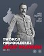 Tw&oacute;rca Niepodległej. J&oacute;zef Piłsudski 18671935