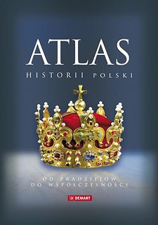 Atlas historii Polski. Od pradziej&oacute;w do wsp&oacute;łczes.