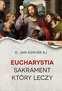 Eucharystia Sakrament kt&oacute;ry leczy