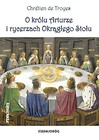 O kr&oacute;lu Arturze i rycerzach okrągłego stołu