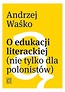 O edukacji literackiej (nie tylko dla polonist&oacute;w)