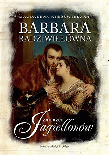 Barbara Radziwiłłówna. Zmierzch Jagiellonów